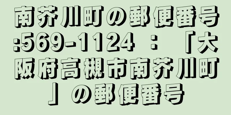南芥川町の郵便番号:569-1124 ： 「大阪府高槻市南芥川町」の郵便番号
