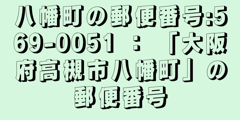 八幡町の郵便番号:569-0051 ： 「大阪府高槻市八幡町」の郵便番号