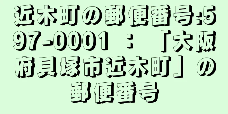 近木町の郵便番号:597-0001 ： 「大阪府貝塚市近木町」の郵便番号