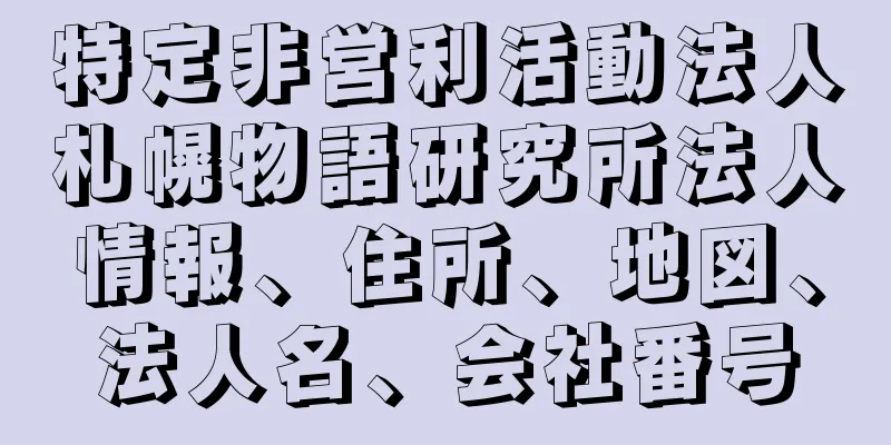 特定非営利活動法人札幌物語研究所法人情報、住所、地図、法人名、会社番号