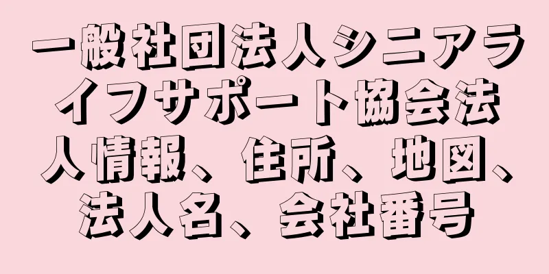 一般社団法人シニアライフサポート協会法人情報、住所、地図、法人名、会社番号