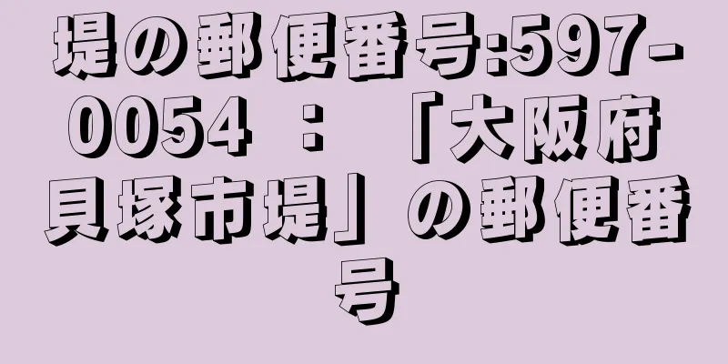 堤の郵便番号:597-0054 ： 「大阪府貝塚市堤」の郵便番号