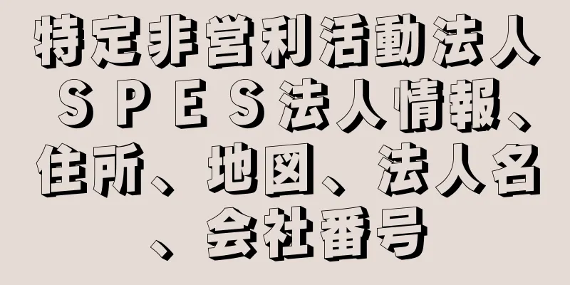 特定非営利活動法人ＳＰＥＳ法人情報、住所、地図、法人名、会社番号