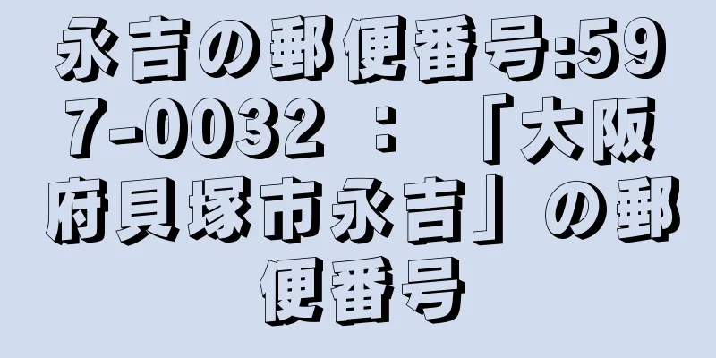 永吉の郵便番号:597-0032 ： 「大阪府貝塚市永吉」の郵便番号