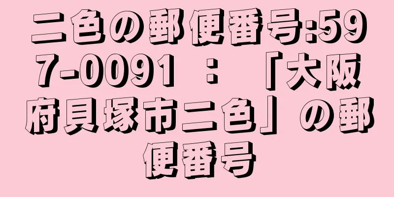 二色の郵便番号:597-0091 ： 「大阪府貝塚市二色」の郵便番号