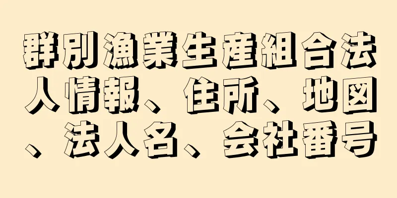 群別漁業生産組合法人情報、住所、地図、法人名、会社番号