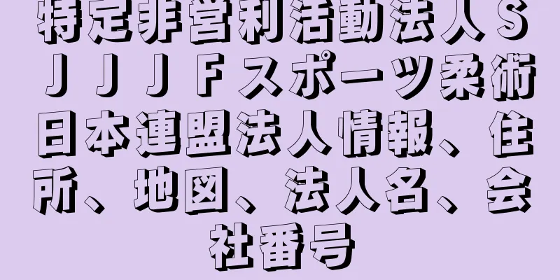 特定非営利活動法人ＳＪＪＪＦスポーツ柔術日本連盟法人情報、住所、地図、法人名、会社番号