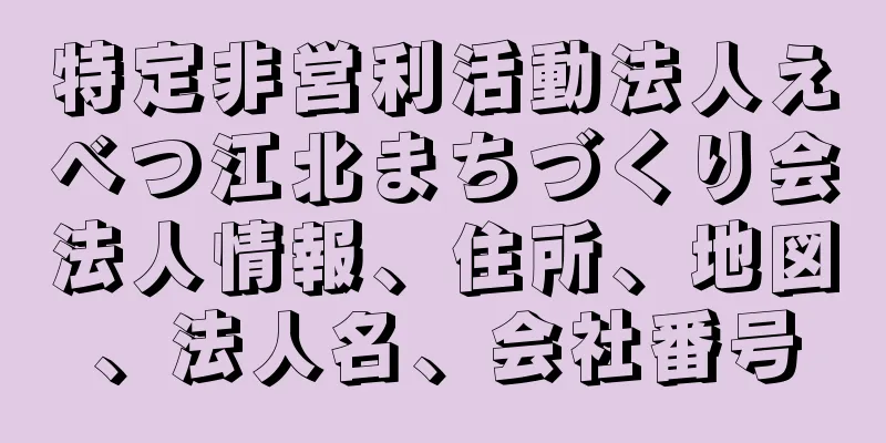 特定非営利活動法人えべつ江北まちづくり会法人情報、住所、地図、法人名、会社番号