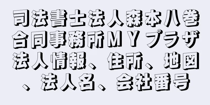 司法書士法人森本八巻合同事務所ＭＹプラザ法人情報、住所、地図、法人名、会社番号