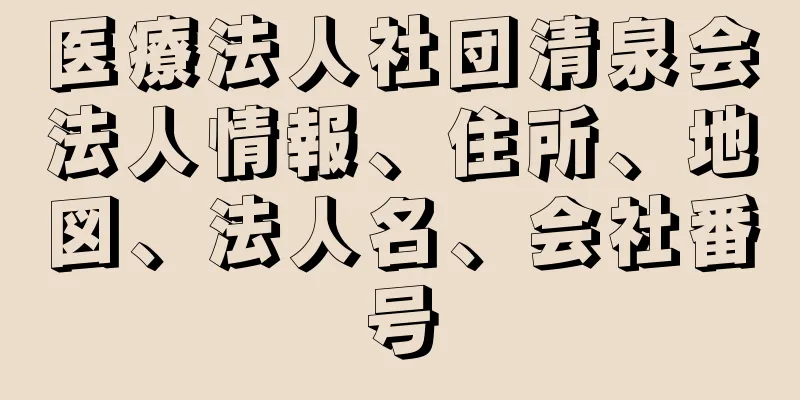 医療法人社団清泉会法人情報、住所、地図、法人名、会社番号