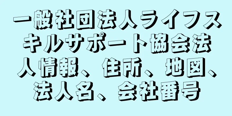 一般社団法人ライフスキルサポート協会法人情報、住所、地図、法人名、会社番号