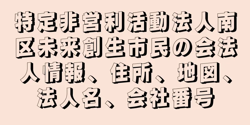 特定非営利活動法人南区未来創生市民の会法人情報、住所、地図、法人名、会社番号