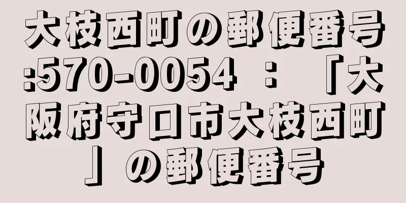 大枝西町の郵便番号:570-0054 ： 「大阪府守口市大枝西町」の郵便番号