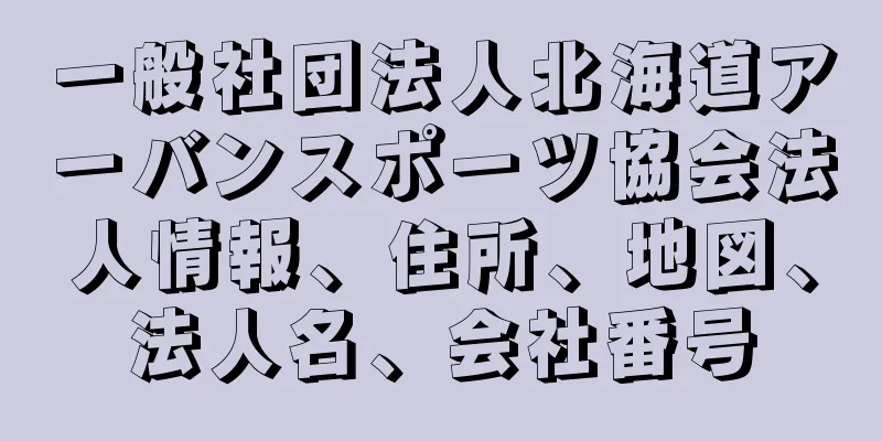 一般社団法人北海道アーバンスポーツ協会法人情報、住所、地図、法人名、会社番号