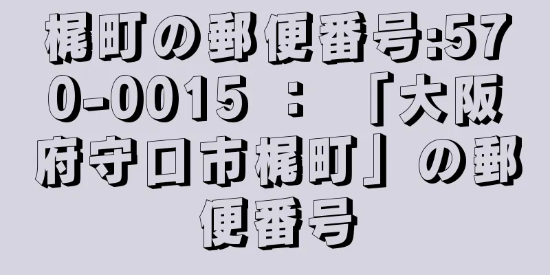 梶町の郵便番号:570-0015 ： 「大阪府守口市梶町」の郵便番号