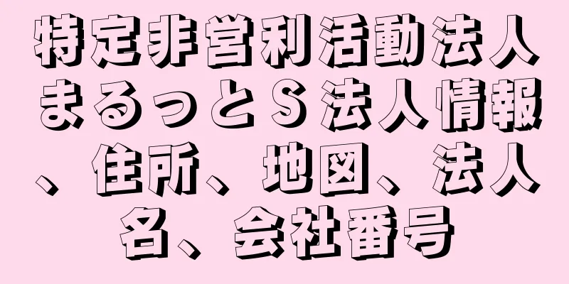 特定非営利活動法人まるっとＳ法人情報、住所、地図、法人名、会社番号