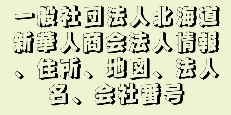 一般社団法人北海道新華人商会法人情報、住所、地図、法人名、会社番号