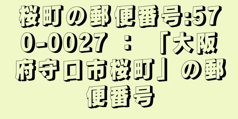 桜町の郵便番号:570-0027 ： 「大阪府守口市桜町」の郵便番号