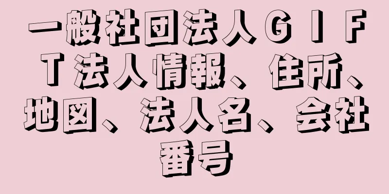 一般社団法人ＧＩＦＴ法人情報、住所、地図、法人名、会社番号