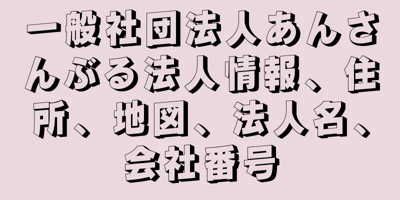 一般社団法人あんさんぶる法人情報、住所、地図、法人名、会社番号