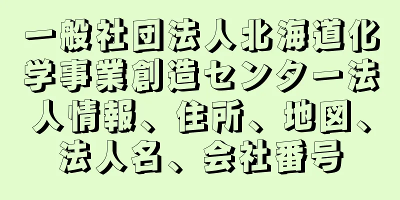 一般社団法人北海道化学事業創造センター法人情報、住所、地図、法人名、会社番号