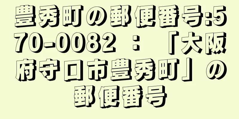 豊秀町の郵便番号:570-0082 ： 「大阪府守口市豊秀町」の郵便番号