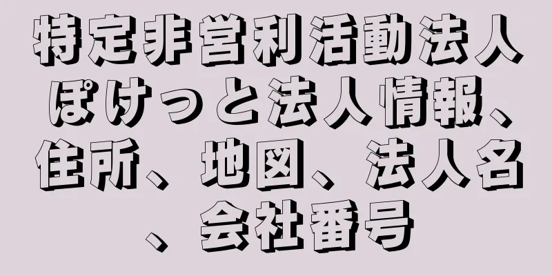 特定非営利活動法人ぽけっと法人情報、住所、地図、法人名、会社番号