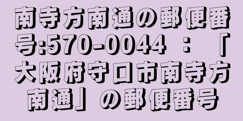 南寺方南通の郵便番号:570-0044 ： 「大阪府守口市南寺方南通」の郵便番号