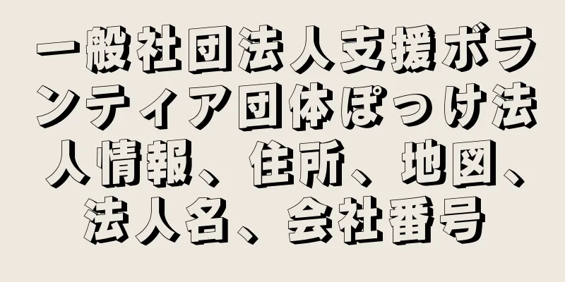 一般社団法人支援ボランティア団体ぽっけ法人情報、住所、地図、法人名、会社番号