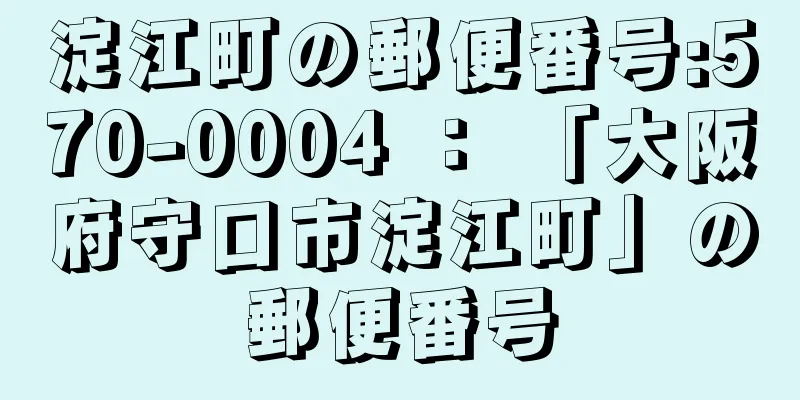 淀江町の郵便番号:570-0004 ： 「大阪府守口市淀江町」の郵便番号