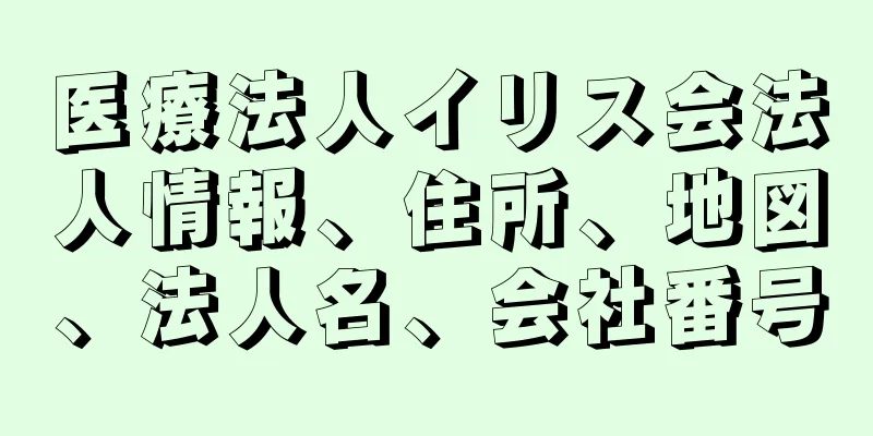 医療法人イリス会法人情報、住所、地図、法人名、会社番号