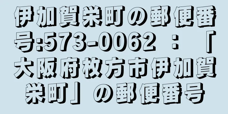 伊加賀栄町の郵便番号:573-0062 ： 「大阪府枚方市伊加賀栄町」の郵便番号