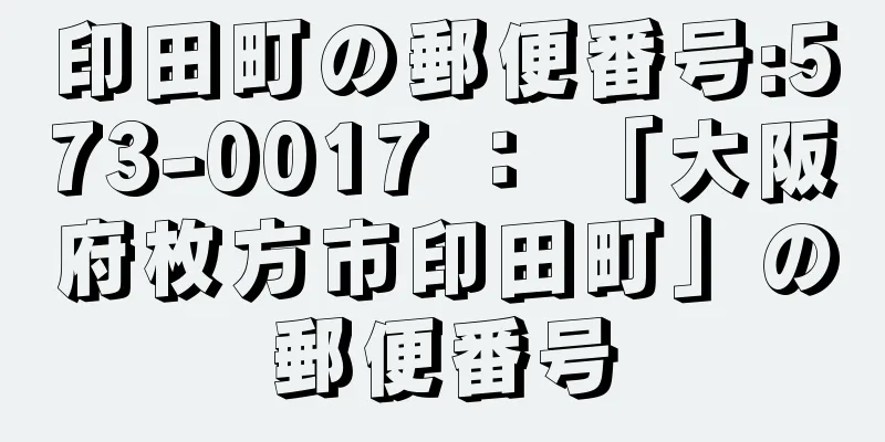 印田町の郵便番号:573-0017 ： 「大阪府枚方市印田町」の郵便番号