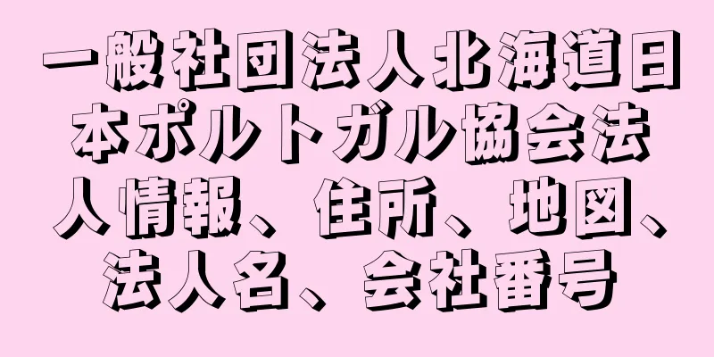 一般社団法人北海道日本ポルトガル協会法人情報、住所、地図、法人名、会社番号