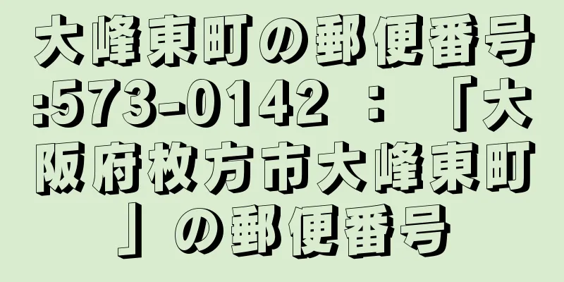 大峰東町の郵便番号:573-0142 ： 「大阪府枚方市大峰東町」の郵便番号