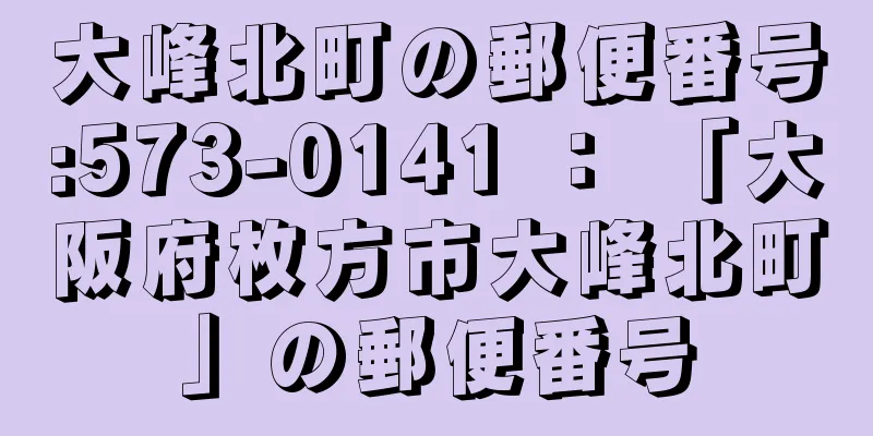 大峰北町の郵便番号:573-0141 ： 「大阪府枚方市大峰北町」の郵便番号