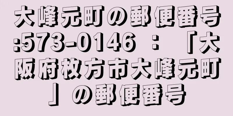 大峰元町の郵便番号:573-0146 ： 「大阪府枚方市大峰元町」の郵便番号