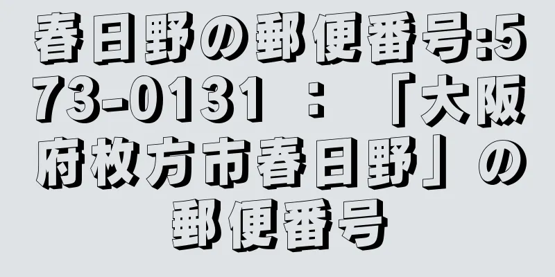 春日野の郵便番号:573-0131 ： 「大阪府枚方市春日野」の郵便番号