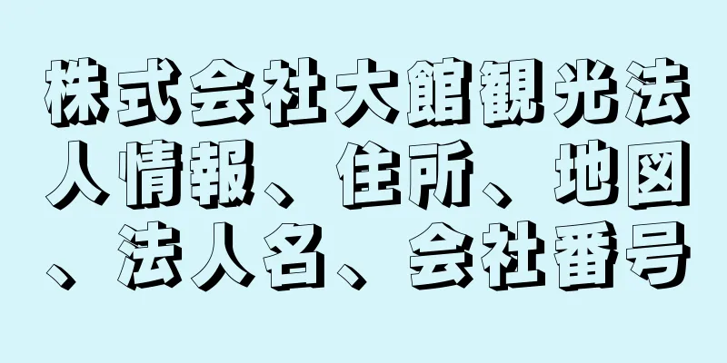 株式会社大館観光法人情報、住所、地図、法人名、会社番号