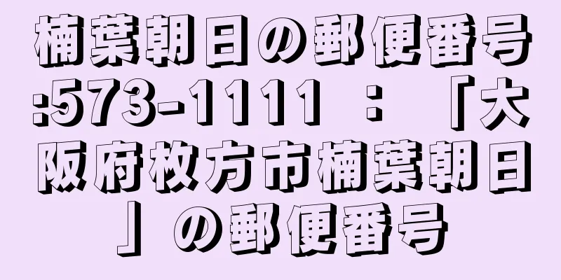 楠葉朝日の郵便番号:573-1111 ： 「大阪府枚方市楠葉朝日」の郵便番号