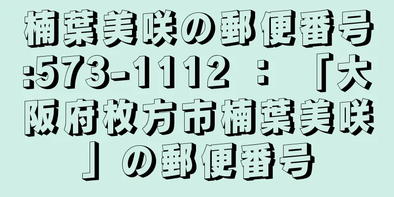 楠葉美咲の郵便番号:573-1112 ： 「大阪府枚方市楠葉美咲」の郵便番号