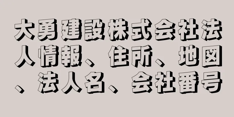 大勇建設株式会社法人情報、住所、地図、法人名、会社番号