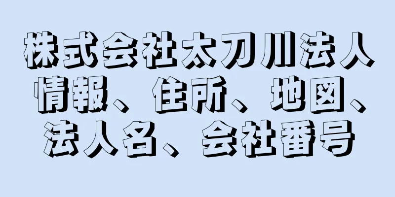 株式会社太刀川法人情報、住所、地図、法人名、会社番号