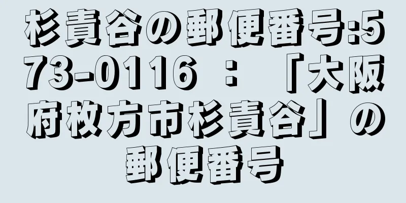 杉責谷の郵便番号:573-0116 ： 「大阪府枚方市杉責谷」の郵便番号