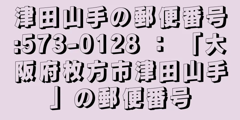 津田山手の郵便番号:573-0128 ： 「大阪府枚方市津田山手」の郵便番号