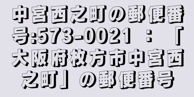 中宮西之町の郵便番号:573-0021 ： 「大阪府枚方市中宮西之町」の郵便番号