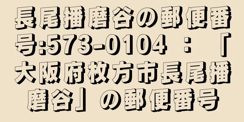 長尾播磨谷の郵便番号:573-0104 ： 「大阪府枚方市長尾播磨谷」の郵便番号