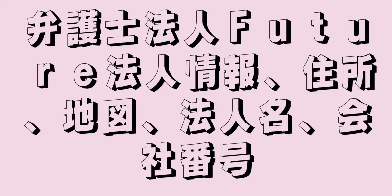 弁護士法人Ｆｕｔｕｒｅ法人情報、住所、地図、法人名、会社番号