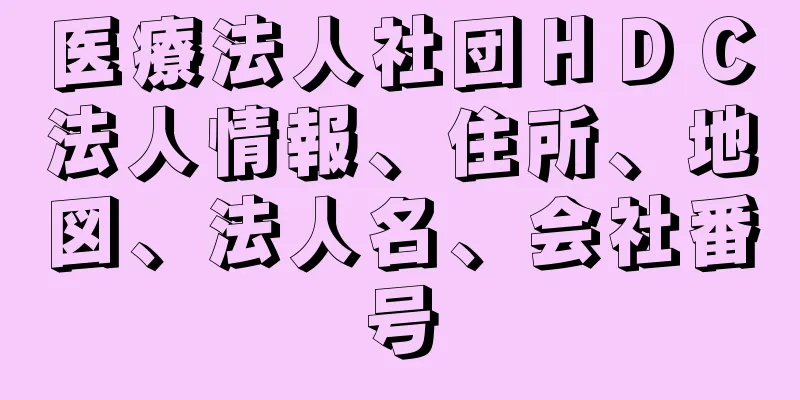 医療法人社団ＨＤＣ法人情報、住所、地図、法人名、会社番号