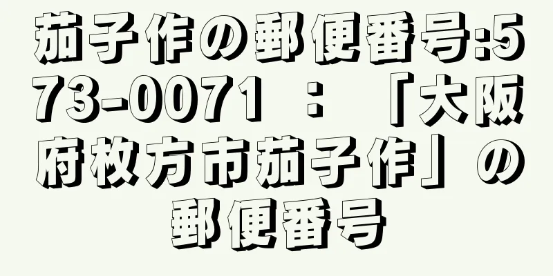 茄子作の郵便番号:573-0071 ： 「大阪府枚方市茄子作」の郵便番号